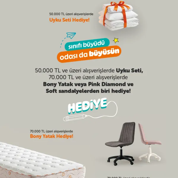 50.000 TL ve Üzeri Alışverişlerde Uyku Seti, 70.000 TL ve Üzeri Alışverişlerde Bony Yatak Hediye! veya Pink Diamond ve Soft Sandalye Hediye!